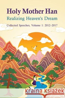 Holy Mother Han I: Realizing the Dream: Collected Speeches, 2012-2024 Hak Ja Han 9781931166935 Family Federation for World Peace and Unifica - książka