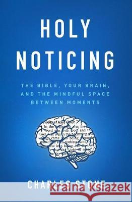 Holy Noticing: The Bible, Your Brain, and the Mindful Space Between Moments Charles Stone 9780802418579 Moody Publishers - książka