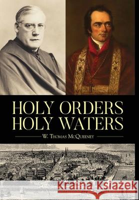 Holy Orders, Holy Waters: Re-Exploring the Compelling Influence of Charleston's Bishop John England & Monsignor Joseph L. O'Brien W. Thomas McQueeney 9781641118880 Palmetto Publishing Group - książka