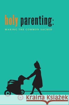 Holy Parenting: Making the Common Sacred Benjamin Kerns 9781470158897 Createspace - książka
