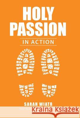 Holy Passion: In Action Sarah Wiatr 9781512767742 WestBow Press - książka