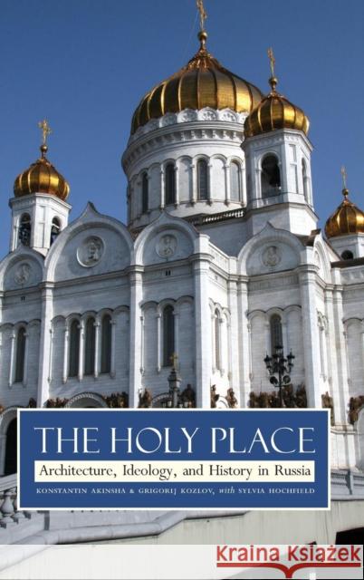 Holy Place: Architecture, Ideology, and History in Russia Akinsha, Konstantin 9780300110272 Yale University Press - książka
