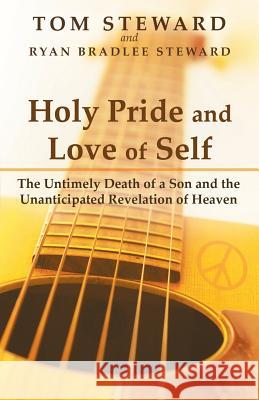 Holy Pride and Love of Self: The Untimely Death of a Son and the Unanticipated Revelation of Heaven Tom Steward, Ryan Bradlee Steward 9781449797614 WestBow Press - książka