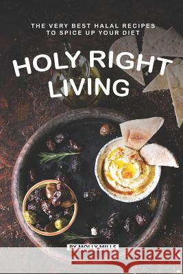 Holy Right Living: The Very Best Halal Recipes to Spice Up Your Diet Molly Mills 9781072124412 Independently Published - książka