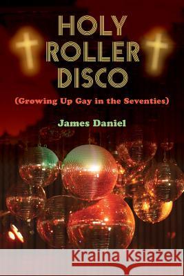 Holy Roller Disco: (Growing Up Gay in the Seventies) Daniel, James 9781500979577 Createspace - książka