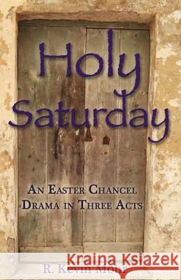 Holy Saturday: An Easter Chancel Drama in Three Acts R. Kevin Mohr 9780788026737 CSS Publishing Company - książka