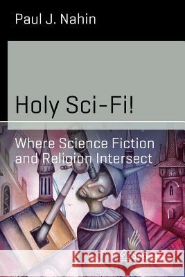 Holy Sci-Fi!: Where Science Fiction and Religion Intersect Nahin, Paul J. 9781493906178 Springer - książka