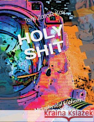Holy Shit: Metaphysical Euphony Poetry Tom Zatar Kay 9781718006140 Independently Published - książka