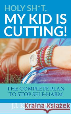 Holy Sh*t, My Kid is Cutting!: The Complete Plan to Stop Self-Harm Kelly, Psy D. J. J. 9781683092452 Difference Press - książka