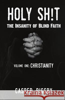 Holy Sh!t: The Insanity of Blind Faith Casper Rigsby 9781790191369 Independently Published - książka