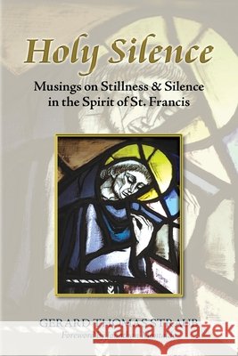 Holy Silence: Musings on Stillness & Silence in the Spirit of St. Francis Straub, Gerard, Montaldo, Jonathan 9798986088891 Pax Et Bonum Communications Inc - książka