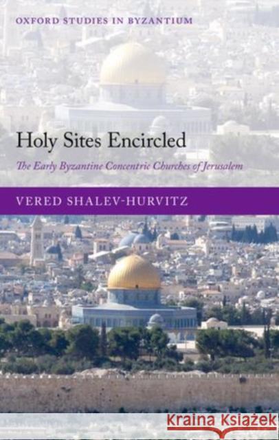 Holy Sites Encircled: The Early Byzantine Concentric Churches of Jerusalem  9780199653775 Not Avail - książka