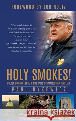 Holy Smokes!: Golden Guidance from Notre Dame's Championship Chaplain Paul Dykewicz 9781498406901 Xulon Press - książka