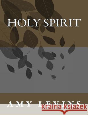 Holy Spirit Amy Levins 9781981507429 Createspace Independent Publishing Platform - książka