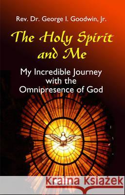 Holy Spirit & Me: My Incredible Journey with the Omnipresence of God Rev Dr George I Goodwin, Jr 9781560724711 Nova Science Publishers Inc - książka