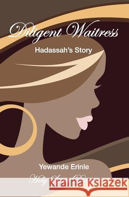 Holy Spirit Diaries: Diligent Waitress - Hadassah's Story Yewande Erinle 9781453630532 CreateSpace - książka