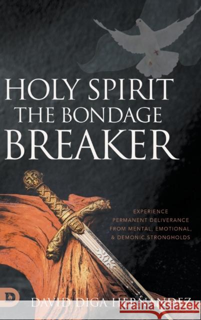 Holy Spirit: Experience Permanent Deliverance from Mental, Emotional, and Demonic Strongholds David Diga Hernandez 9780768472431 Destiny Image Incorporated - książka