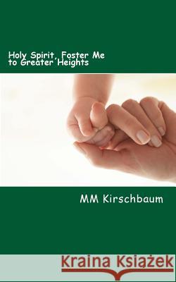 Holy Spirit, Foster Me to Greater Heights: Holy-Spirit Treasury M. M. Kirschbaum 9781514191507 Createspace - książka