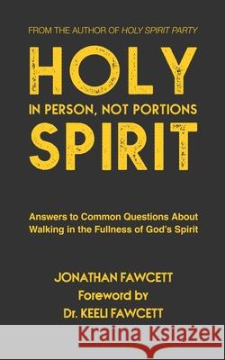 Holy Spirit In Person, Not Portions: Answers to Common Questions About Walking in the Fullness of God's Spirit Keeli Fawcett Jonathan Fawcett 9781790285334 Independently Published - książka