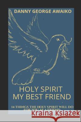 Holy Spirit My Best Friend: 14 Things the Holy Spirit Will Do for You as a Friend Danny Georg 9781718046092 Independently Published - książka