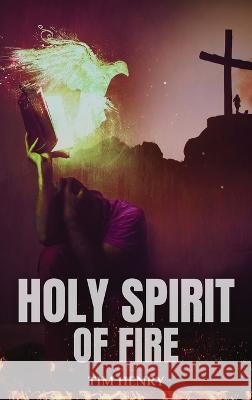 Holy Spirit of Fire Tim Henry   9781958554654 Authors' Tranquility Press - książka