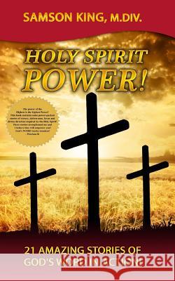 Holy Spirit Power!: 21 Amazing Stories of God's Word in Action! Samson King 9781545408049 Createspace Independent Publishing Platform - książka