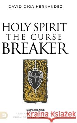 Holy Spirit: The Curse Breaker: Experience Permanent Deliverance from Generational Cycles David Diga Hernandez 9780768478600 Destiny Image Incorporated - książka