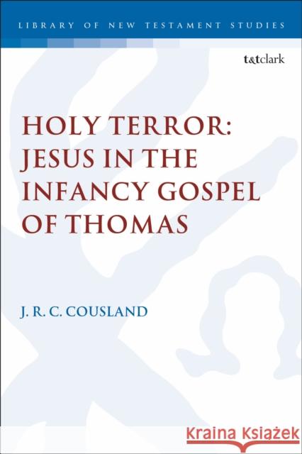 Holy Terror: Jesus in the Infancy Gospel of Thomas J. R. C. Cousland Chris Keith 9780567688804 T&T Clark - książka