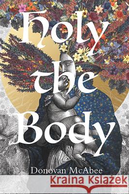 Holy the Body: Poems Volume 44 Donovan McAbee 9781680034646 Trp: The University Press of Shsu - książka