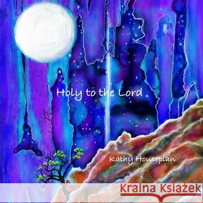 Holy to the Lord Kathy Housepian 9781722045401 Createspace Independent Publishing Platform - książka