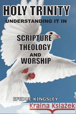 Holy Trinity: Understanding It In Scripture, Theology, And Worship Kingsley, Efedue 9781720656678 Createspace Independent Publishing Platform - książka