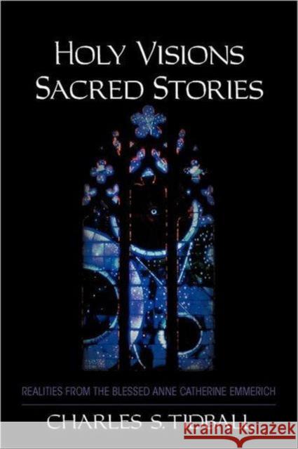 Holy Visions, Sacred Stories: Realities from the Blessed Anne Catherine Emmerich Tidball, Charles 9780880106450 Steinerbooks - książka
