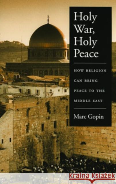 Holy War, Holy Peace: How Religion Can Bring Peace to the Middle East Gopin, Marc 9780195181036 Oxford University Press, USA - książka