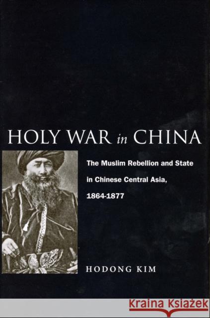 Holy War in China: The Muslim Rebellion and State in Chinese Central Asia, 1864-1877 Kim, Hodong 9780804773645 Stanford University Press - książka