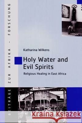 Holy Water and Evil Spirits: Religious Healing in East Africa Wilkens, Katharina 9783643111791 LIT Verlag - książka