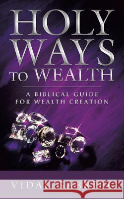 Holy Ways to Wealth: A Biblical Guide for Wealth Creation Gabriel, Vidal 9781456775766 Authorhouse - książka