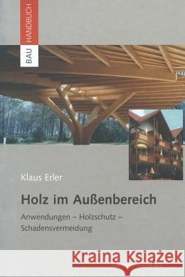 Holz Im Außenbereich: Anwendungen, Holzschutz, Schadensvermeidung Erler, Klaus 9783034894401 Birkhauser - książka