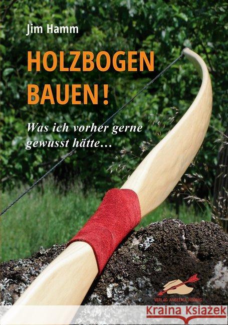 Holzbogen bauen! : Was ich vorher gerne gewusst hätte... Hamm, Jim 9783938921593 Hörnig - książka