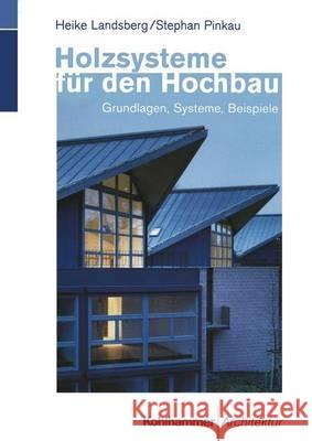 Holzsysteme Für Den Hochbau: Grundlagen, Systeme, Beispiele Landsberg, Heike 9783834816627 Vieweg+teubner Verlag - książka