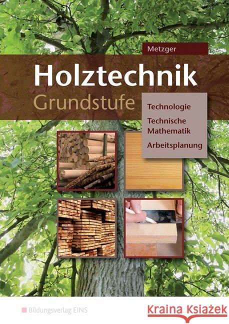 Holztechnik Grundstufe : Technologie, Technische Mathematik, Arbeitsplanung. BVJ / BGJ / BEJ Metzger, Konrad 9783427081111 Bildungsverlag E1NS - książka