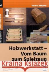 Holzwerkstatt - Vom Baum zum Spielzeug : 5.-9. Klasse Fischer, Hanna   9783834437440 Persen - książka