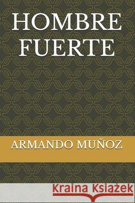 Hombre Fuerte Armando Isidro Muñoz 9798320312064 Independently Published - książka