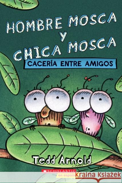 Hombre Mosca Y Chica Mosca: Cacería Entre Amigos (Fly Guy and Fly Girl: Friendly Frenzy) Arnold, Tedd 9781338798203 Scholastic en Espanol - książka