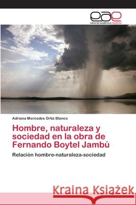 Hombre, naturaleza y sociedad en la obra de Fernando Boytel Jambú Ortiz Blanco, Adriana Mercedes 9783659011856 Editorial Academica Espanola - książka