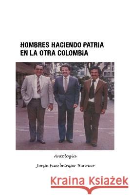 Hombres haciendo patria en la otra Colombia Bermeo, Jorge Fuerbringer 9781463391331 Palibrio - książka