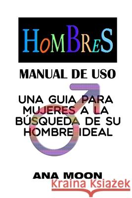 Hombres, manual de uso: Una gu Ana Moon 9781549990946 Independently Published - książka