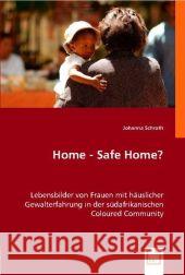 Home - Safe Home? : Lebensbilder von Frauen mit häuslicher Gewalterfahrung in der südafrikanischen Coloured Community Schroth, Johanna 9783836485784 VDM Verlag Dr. Müller - książka