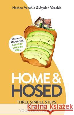 Home & Hosed: Three Simple Steps to Buying Your First Home, Without Sacrificing a Single Slice of Smashed Avo. Joshua Vecchio Simon Heikkila Nathan &. Jayden Vecchio 9781797515335 Independently Published - książka