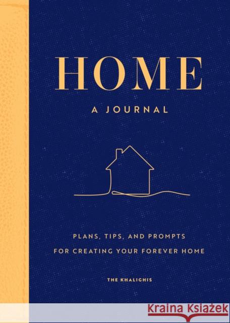 Home: A Journal: Plans, Tips, and Prompts for Creating your Forever Home The Khalighis 9781577153863 Wellfleet Press,U.S. - książka