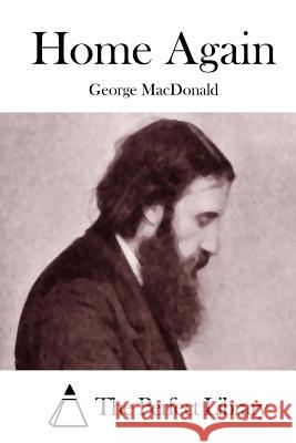 Home Again George MacDonald The Perfect Library 9781512038750 Createspace - książka